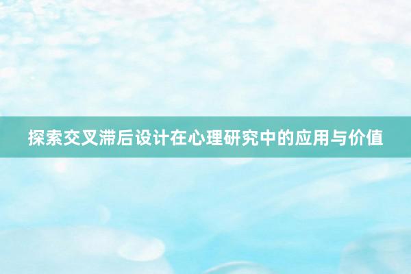 探索交叉滞后设计在心理研究中的应用与价值